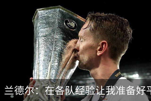 兰德尔：在各队经验让我准备好平衡胜利与年轻球员培养